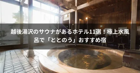 越後湯沢のサウナがあるホテル11選！極上水風呂で「ととのう」おすすめ宿