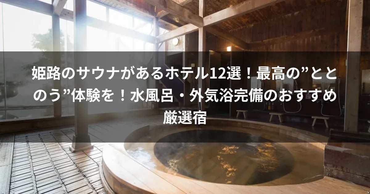 姫路のサウナがあるホテル12選！最高の”ととのう”体験を！水風呂・外気浴完備のおすすめ厳選宿