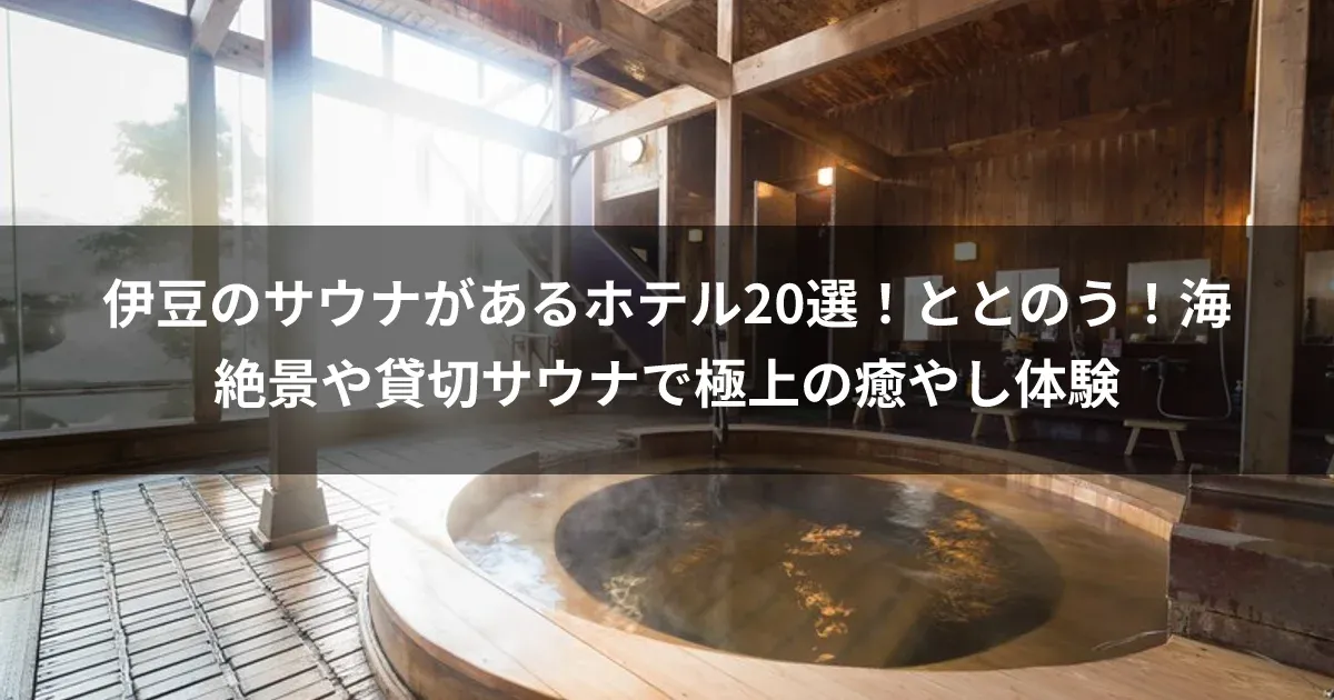 伊豆のサウナがあるホテル20選！ととのう！海絶景や貸切サウナで極上の癒やし体験